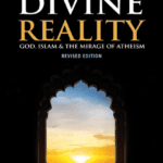 The Divine Reality: God, Islam & The Mirage Of Atheism