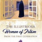 The Illustrious Women Of Islam (From The First Generation)