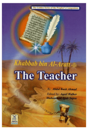 Khabbab bin Al Aratt (The Teacher)The Golden series Of The Prophet’s companions
