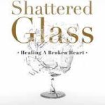 Shattered Glass: Healing A Broken Heart