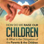 How Do We Raise Our Children & What Is The Obligation Of The Parents & The Children