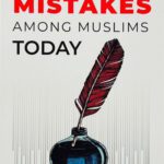 Common Mistakes Among Muslims Today