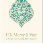 His Mercy is Vast A Practical Guide to Seeking Allah's Forgiveness