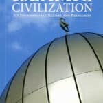 Islamic Civilization: Its Foundational Beliefs and Principles